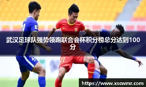 武汉足球队强势领跑联合会杯积分榜总分达到100分