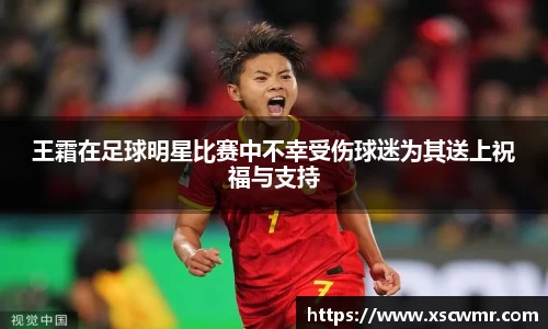王霜在足球明星比赛中不幸受伤球迷为其送上祝福与支持